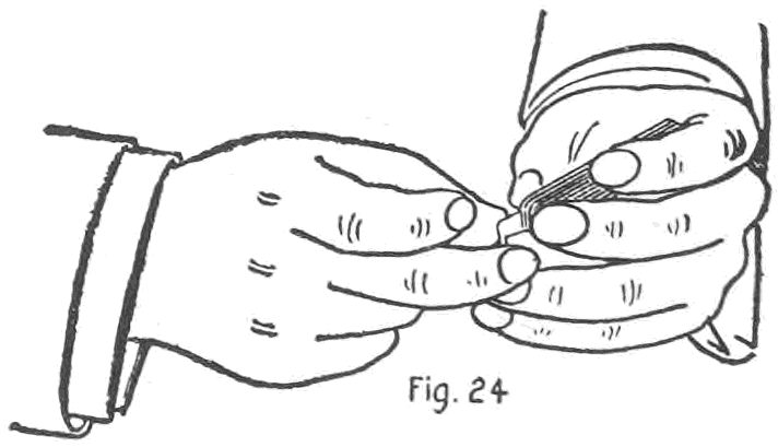 Fig. 24. — The right hand advancing apparently to take off the top card, its thumb and fingers meeting the overhanging cards at the side of the deck in the left hand.