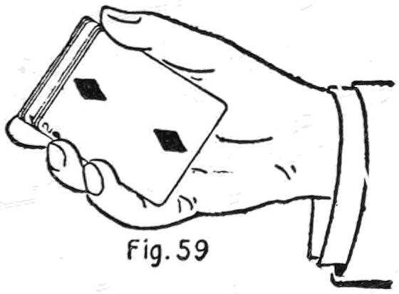 Fig. 59. — The right hand, palm up, holds the cards pushed down into its palm, the discard packet overlapping the others, with thumb and second fingertip reaching the outer-end corners.