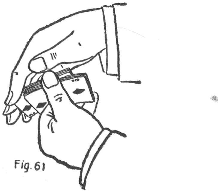 Fig. 61. — The left hand seizes the cards from below by the sides, little finger on the protruding corner of the under packet, while the right fingers press down on the outer end.