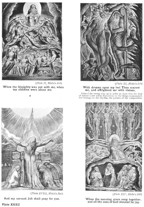 Plate XXXII. When the Almighty was yet with me, when my children were about me. (Plate II, Blake's Job) With dreams upon my bed Thou scarest me, and affrightest me with visions. (Plate XI, Blake's Job) Printed the wrong way up in order to show that the look of horror is not solely dependent on the things represented but belongs to the rhythm, the pattern of the composition. And my servant Job shall pray for you. (Plate XVIII, Blake's Job) When the morning-stars sang together, and all the sons of God shouted for joy. (Plate XIV, Blake's Job) — Four engravings from Blake's Job. E: God enthroned above Job's seated family. F: a serpent-wrapped figure over Job amid flames and demons, turned on its side. G: Job with arms spread at an altar, figures bowed either side. H: angels with raised arms above God and Job's family.