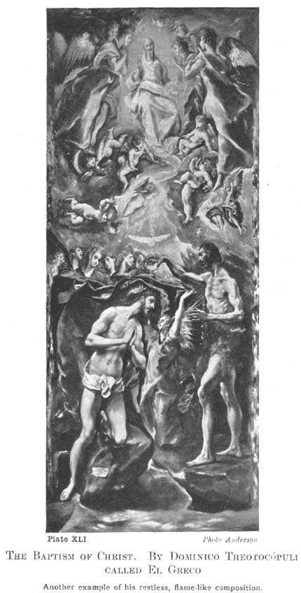Plate XLI. The Baptism of Christ. by Dominico Theotocopuli Called El Greco Another example of his restless, flame-like composition. Photo Anderson — A tall, narrow painting in two parts: above, God among angels in the clouds; below, John the Baptist pouring water over the head of the kneeling Christ, with an angel between them.