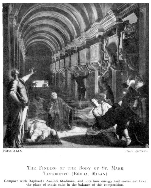 Plate XLIX. The Finding of the Body of ST. Mark Tintoretto (Breda, Milan) Compare with Raphael's Ansidei Madonna, and note how energy and movement take the place of static calm in the balance of this composition. Photo Anderson — A long vaulted hall seen in steep perspective, with tombs along the right wall; on the left a tall figure flings out his arm with hand raised, a body lies on the floor before him, and startled figures crowd the right.
