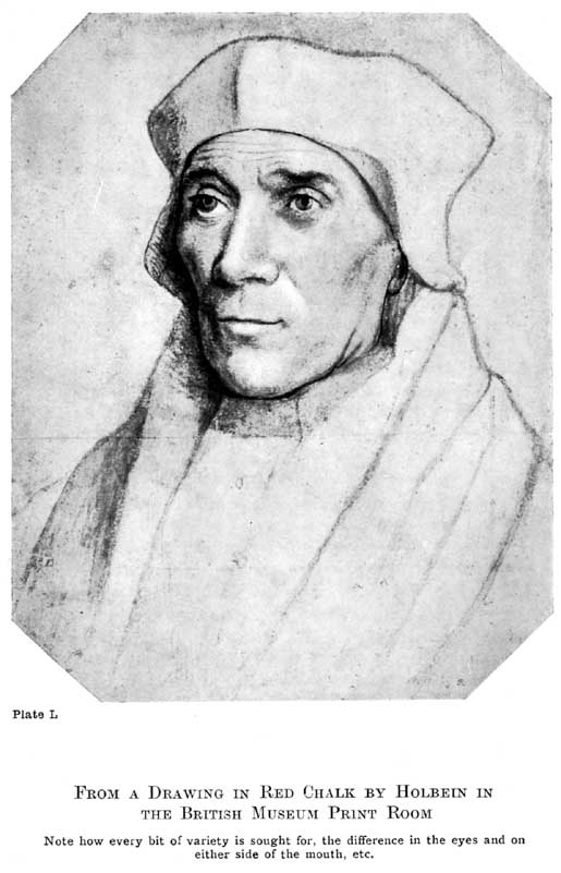 Plate L. From a Drawing in Red Chalk by Holbein in the British Museum Print Room Note how every bit of variety is sought for, the difference in the eyes and on either side of the mouth, etc. — A middle-aged man in a soft cap and a wide collar, the head carefully modelled and turned slightly to the left, the eyes looking off to the side; the shoulders and robe are only outlined.