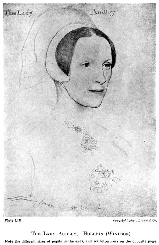 Plate LIII. The Lady Audley. Holbein (Windsor) Note the different sizes of pupils in the eyes, and see letterpress on the opposite page. Copyright photo Braun & Co. — A woman in a close white hood, dark hair parted in the middle, looking slightly to the right, with the pupil of one eye drawn larger than the other; her jewellery is sketched in outline and her name is written across the top.
