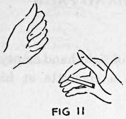 Fig. 11. — Left hand closed, drawn away; right hand fingers curled with the cigarette toward the right palm, its end hidden from the audience.
