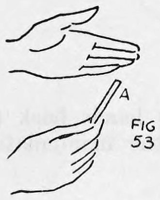 Fig. 53. — Left palm open to the audience above, right hand back out with fingers curled to conceal cigarette B while cigarette A is held; A is lettered.