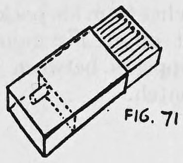 Fig. 71. — An open match box with its drawer slid out, showing a cigarette held inside the cover, with the match compartment at the other end.