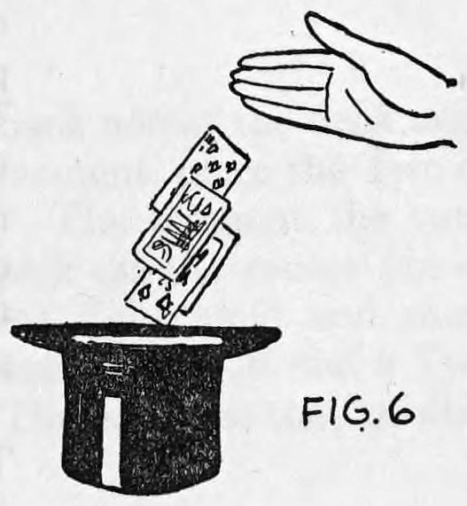 Fig. 6. — A top hat with three or four cards falling into it from the right hand, whose open palm appears empty above.