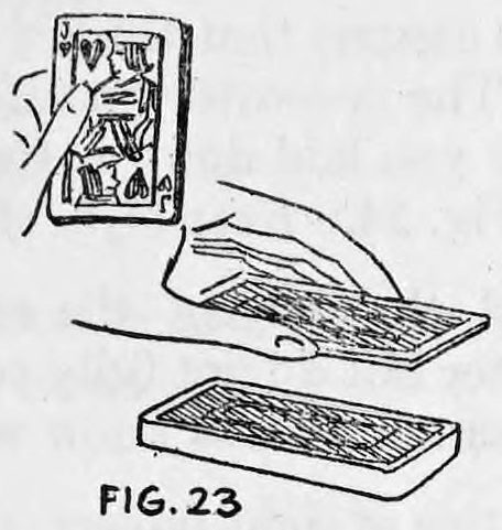 Fig. 23. — One hand holds a small packet of cards face toward the spectator while the other hand squares up the rest of the deck lying on the table below.