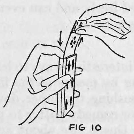 Fig. 10. — The front card is pulled up with the right hand while an arrow shows the left forefinger pushing the rear cards down into the deck.