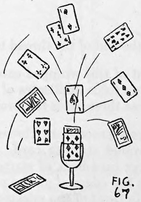 Fig. 67. — Cards flying out of the goblet in all directions high into the air, while the three unthreaded selected cards remain standing in the glass.