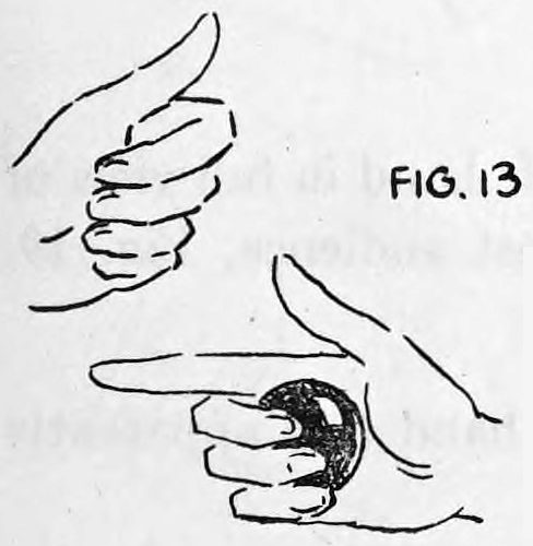 Fig. 13. — The left hand turned palm toward the audience and shown empty, while the right hand below holds the ball Finger Palmed.