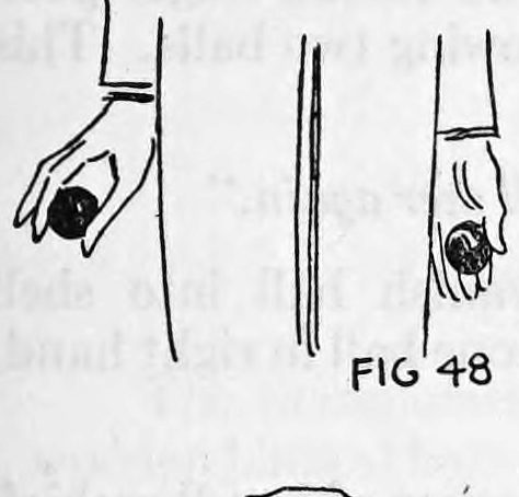 Fig. 48. — Two hands beside the legs: the left hand, turned at the left knee, exposes a ball to the audience while the right hand has vanished its ball into the shell.